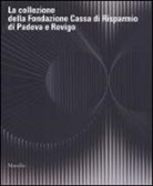 M. L. Mezzacasa, Manlio Leo Mezzacasa, M. Sabbion, Massimiliano Sabbion, E. Vanzelli, Elisabetta Vanzelli - La collezione della Fondazione Cassa di Risparmio di Padova e Rovigo