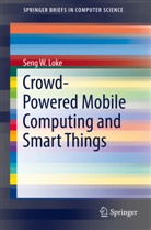Seng Loke, Seng W Loke, Seng W. Loke - Crowd-Powered Mobile Computing and Smart Things