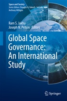 Ram Jakhu, Ram S Jakhu, Ram S. Jakhu, Joseph N Pelton, Joseph N. Pelton, Ram Jakhu... - Global Space Governance: An International Study