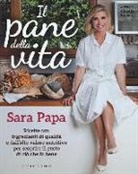 Sara Papa, C. Romero, Claudia Romero - Il pane della vita. Ricette con ingredienti di qualità e dall'alto valore nutritivo per scoprire il gusto di ciò che fa bene