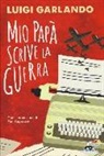 Luigi Garlando - Mio papà scrive la guerra