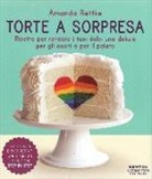 Amanda Rettke - Torte a sorpresa. Ricette per rendere i tuoi dolci una delizia per gli occhi e per il palato