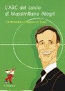 Massimiliano Allegri, Alessandra Boccia, F. Leonardi, Fabio Leonardi - L' ABC del calcio di Massimiliano Allegri