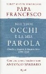 Francesco (Jorge Mario Bergoglio), G. Romano, A. Spadaro - Nei tuoi occhi è la mia parola. Omelie e discorsi di Buenos Aires 1999-2013