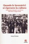 Anna Frisone - Quando le lavoratrici si ripresero la cultura. Femminismo sindacale e corsi 150 ore delle donne a Reggio Emilia