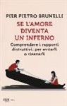 Pier Pietro Brunelli - Se l'amore diventa un inferno. Comprendere i rapporti distruttivi, per evitarli o risanarli