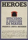 Franco Bifo Berardi - Heroes. Suicidio e omicidi di massa