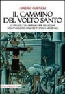 Amedeo Guidugli - Il cammino del volto santo. Le strade e gli ospedali per pellegrini nella Valle del Serchio in epoca medievale
