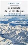 Paolo Paci - Il respiro delle montagne. Dieci cime leggendarie, un racconto dell'Italia d'alta quota