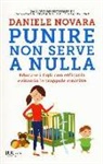 Daniele Novara - Punire non serve a nulla. Educare i figli con efficacia evitando le trappole emotive