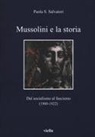 Paola S. Salvatori - Mussolini e la storia. Dal socialismo al fascismo (1900-1922)