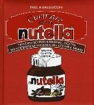 Paola Balducchi - Cucinare con la Nutella. Trecento semplici e originali ricette per scatenare la fantasia e solleticare il palato