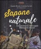 Claudia Ferretti, Cristiano Ferretti - Sapone naturale. Crea facilmente i tuoi saponi e detergenti naturali