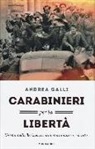 Andrea Galli - Carabinieri per la libertà. L'Arma nella Resistenza: una storia mai raccontata