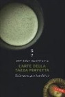 Brian Keating, Kim Long - L'arte della tazza perfetta. Scienza e pratica del tè