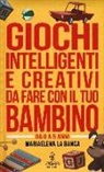 Mariaelena La Banca - Giochi intelligenti e creativi da fare con il tuo bambino. Da 0 a 5 anni
