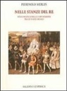 Pierpaolo Merlin - Nelle stanze del re. Vita e politica nelle corti europee tra XV e XVIII secolo