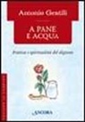 Antonio Gentili - A pane e acqua. Pratica e spiritualità del digiuno