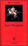 Alberto Arbasino - Super-Eliogabalo