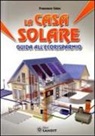 Francesco Calza - La casa solare. Guida all'ecorisparmio