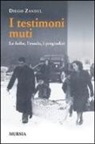 Diego Zandel - I testimoni muti. Le foibe, l'esodo, i pregiudizi