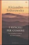Alejandro Jodorowsky - I vangeli per guarire. Lo straordinario potere del mito cristiano