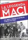 Marco Pastonesi - La leggenda di Maci. Vita, morte e miracoli di Battaglini, il maciste del rugby