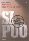 Peter Singer - Salvare una vita si può. Agire ora per cancellare la povertà