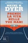 Wayne W. Dyer - Prendi la vita nelle tue mani. Come crearsi il proprio destino senza farsi influenzare da nessuno
