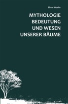 Elmar Woelm - Mythologie, Bedeutung und Wesen unserer Bäume