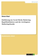 Simon Etzel - Einführung ins Social Media Marketing. Begriffsdefinition und die wichtigsten Marketing-Kanäle