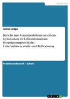 Eddie Grohl, Julius Ledge - Bericht zum Hauptpraktikum an einem Gymnasium im Lehramtsstudium. Hospitationsprotokolle, Unterrichtsentwürfe und Reflexionen