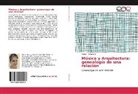 Daniel J Atilano M, Daniel J. Atilano M. - Música y Arquitectura: genealogía de una relación