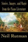 Neil Rutman - Stories, Images, and Magic from the Piano Literature