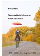 Bruny Fritz - Was macht die Sehnsucht, wenn sie bleibt?