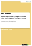 Harry Heinemann - Business- und Finanzplan zur Gründung einer unabhängigen Vermögensberatung