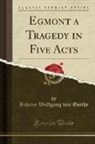 Johann Wolfgang von Goethe - Egmont a Tragedy in Five Acts (Classic Reprint)
