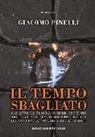 Giacomo Pinelli - Il tempo sbagliato. Gli anni di piombo sempre presenti nella vita di un uomo che cerca i legami con gli aggressori del padre