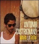 Antonio Castrignanò - Mara la fatìa. Storie di pizziche, tarante e tarantelle. Con CD-Audio