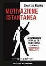 Chantal Burns, S. Malavasi, M. Fava - Motivazione istantanea. La sorprendente verità su ciò che determina davvero la performance eccellente