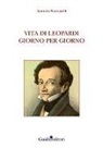 Antonio Pucciarelli - Vita di Leopardi giorno per giorno