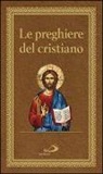Le preghiere del cristiano. Massime eterne. Messa, rosario, Via Crucis, salmi, preghiere e pie invocazioni