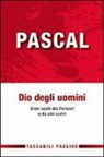 Blaise Pascal, G. Vigini - Pascal Dio degli uomini. Brani scelti dai «Pensieri» di altri scritti