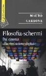 Mauro Carbone - Filosofia-schermi. Dal cinema alla rivoluzione digitale