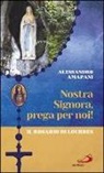 Alessandro Amapani - Nostra Signora prega per noi. Il rosario di Lourdes