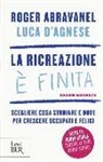 Roger Abravanel, Luca D'Agnese - La ricreazione è finita. Scegliere cosa studiare e dove per crescere occupati e felici