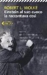 Robert L. Wolke - Einstein al suo cuoco la raccontava così