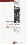 Paolo Soddu - La via italiana alla democrazia. Storia della Repubblica 1946-2013