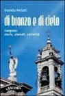 Graziella Merlatti - Di bronzo e di cielo. Campane: storia, simboli, curiosità