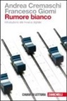 Andrea Cremaschi, Francesco Giomi - Rumore bianco. Introduzione alla musica digitale